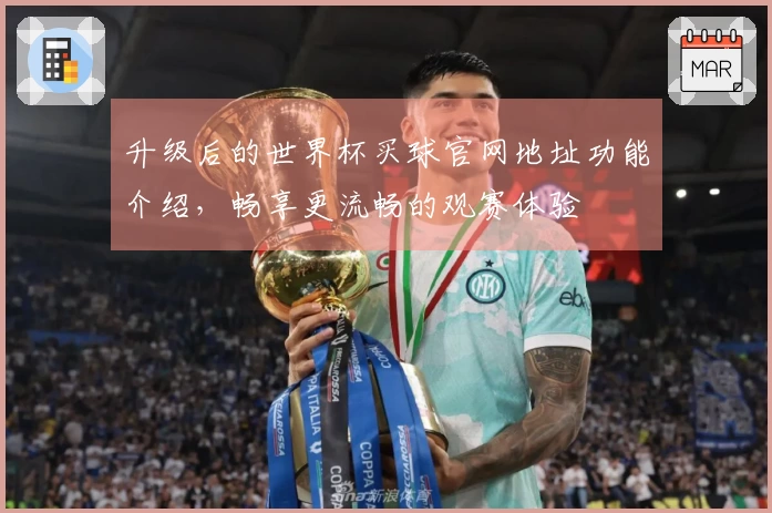 升级后的世界杯买球官网地址功能介绍，畅享更流畅的观赛体验