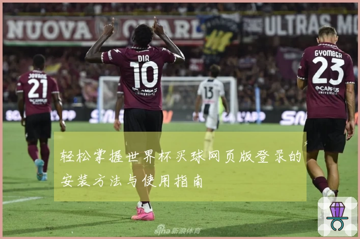 轻松掌握世界杯买球网页版登录的安装方法与使用指南