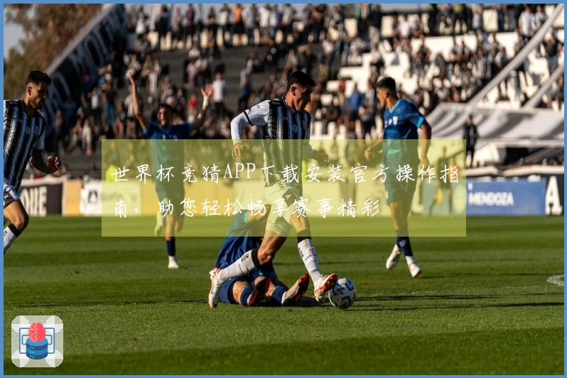 世界杯竞猜APP下载安装官方操作指南，助您轻松畅享赛事精彩