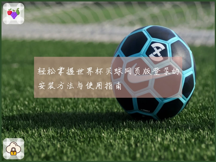 轻松掌握世界杯买球网页版登录的安装方法与使用指南